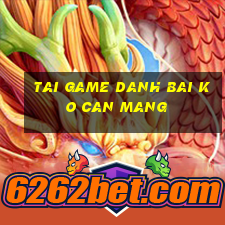 tai game danh bai ko can mang