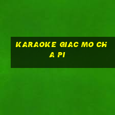 karaoke giac mo cha pi