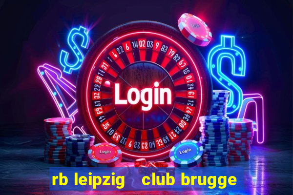 rb leipzig   club brugge