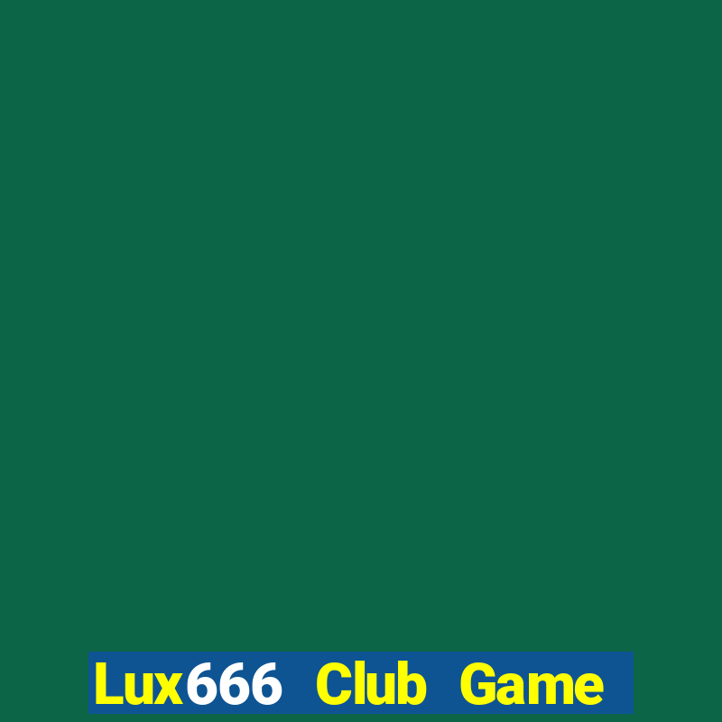 Lux666 Club Game Bài Tài Xỉu