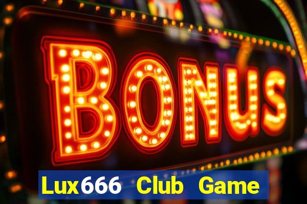 Lux666 Club Game Bài Tài Xỉu