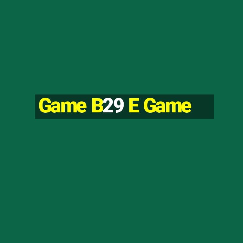 Game B29 E Game