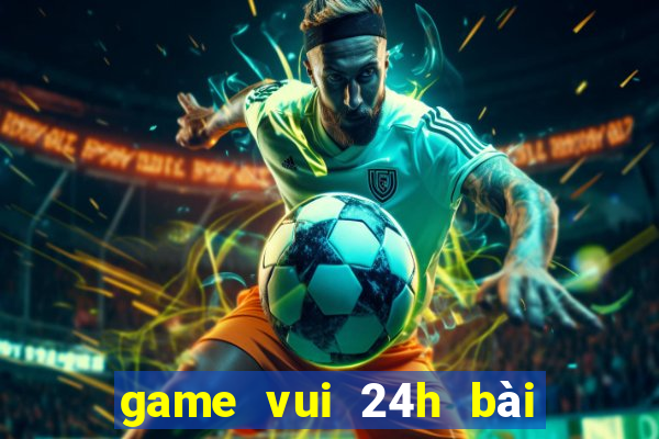 game vui 24h bài tiến lên