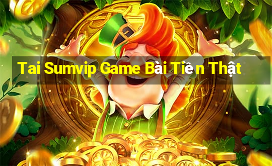 Tai Sumvip Game Bài Tiền Thật