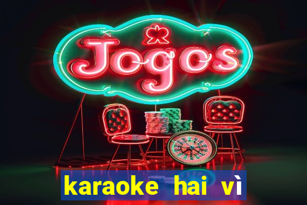 karaoke hai vì sao lạc