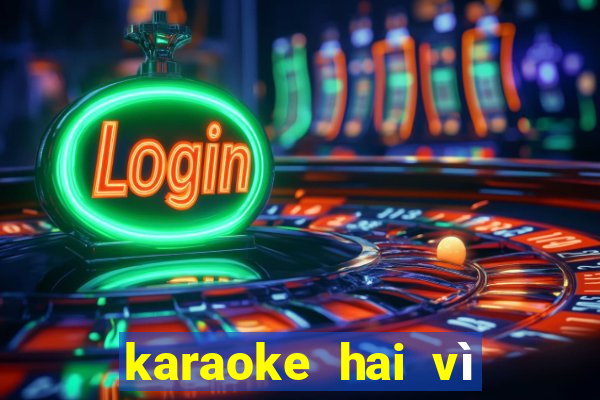 karaoke hai vì sao lạc