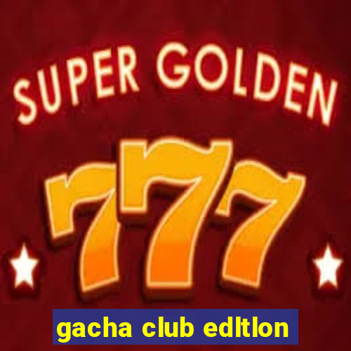 gacha club edltlon