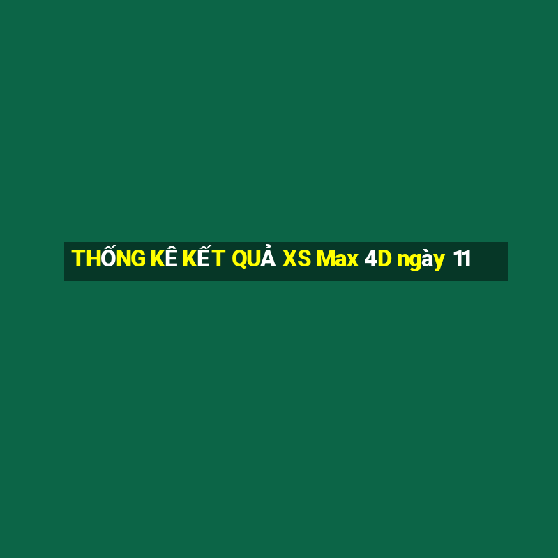 THỐNG KÊ KẾT QUẢ XS Max 4D ngày 11