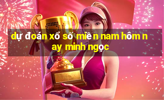 dự đoán xổ số miền nam hôm nay minh ngọc