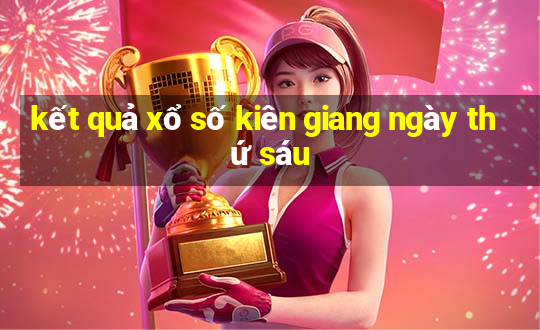 kết quả xổ số kiên giang ngày thứ sáu