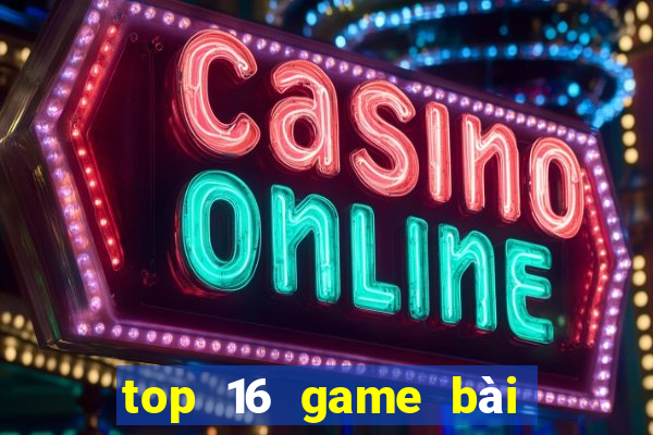 top 16 game bài đổi thưởng