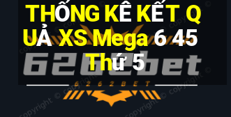 THỐNG KÊ KẾT QUẢ XS Mega 6 45 Thứ 5