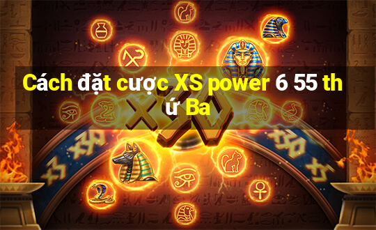 Cách đặt cược XS power 6 55 thứ Ba