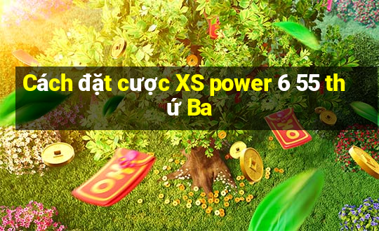 Cách đặt cược XS power 6 55 thứ Ba