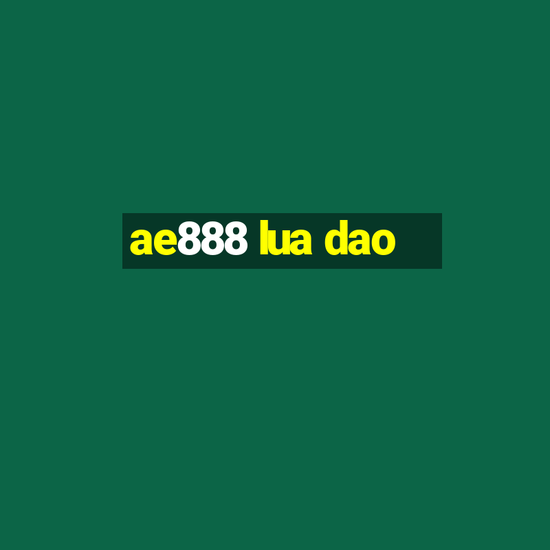 ae888 lua dao