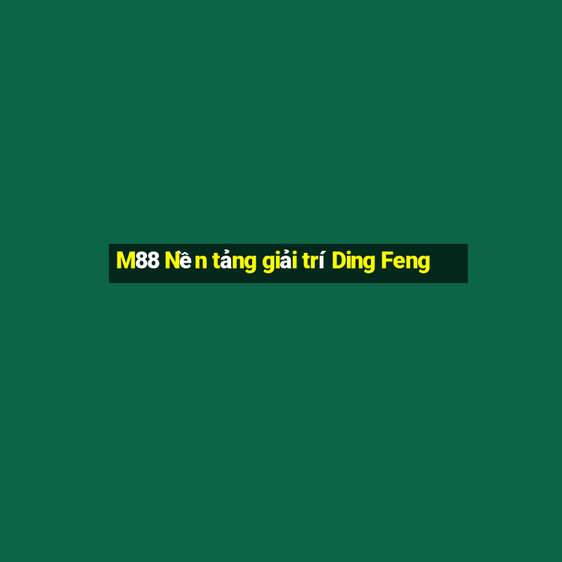 M88 Nền tảng giải trí Ding Feng