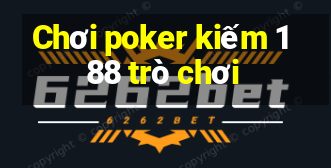 Chơi poker kiếm 188 trò chơi