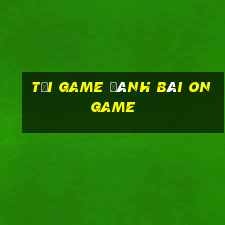 tải game đánh bài ongame