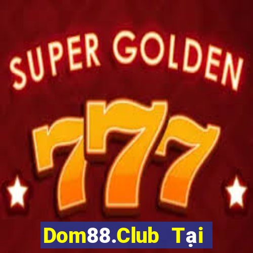 Dom88.Club Tại Game Bài B52 Đổi Thưởng