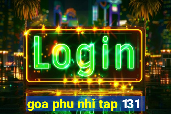 goa phu nhi tap 131