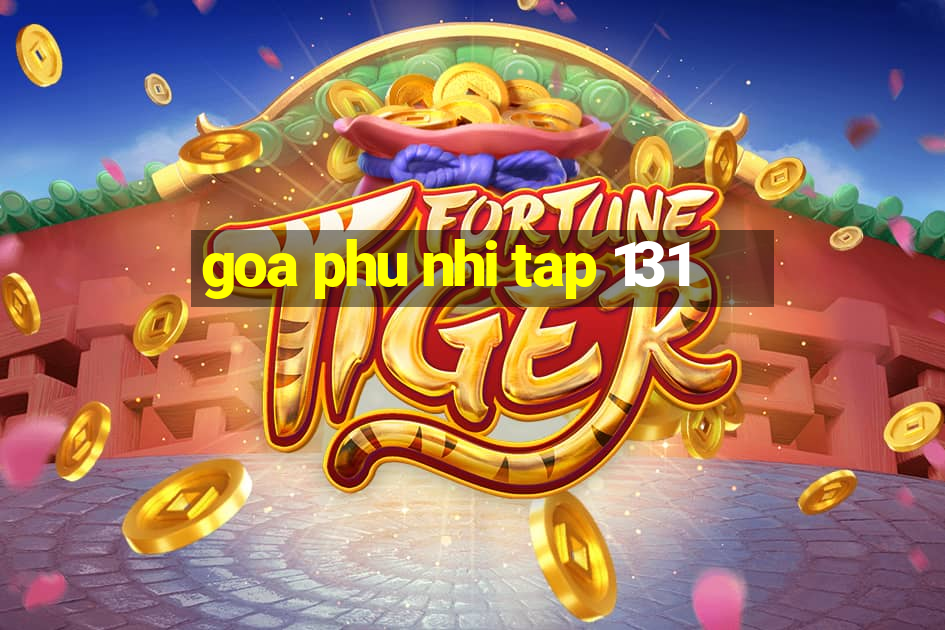 goa phu nhi tap 131