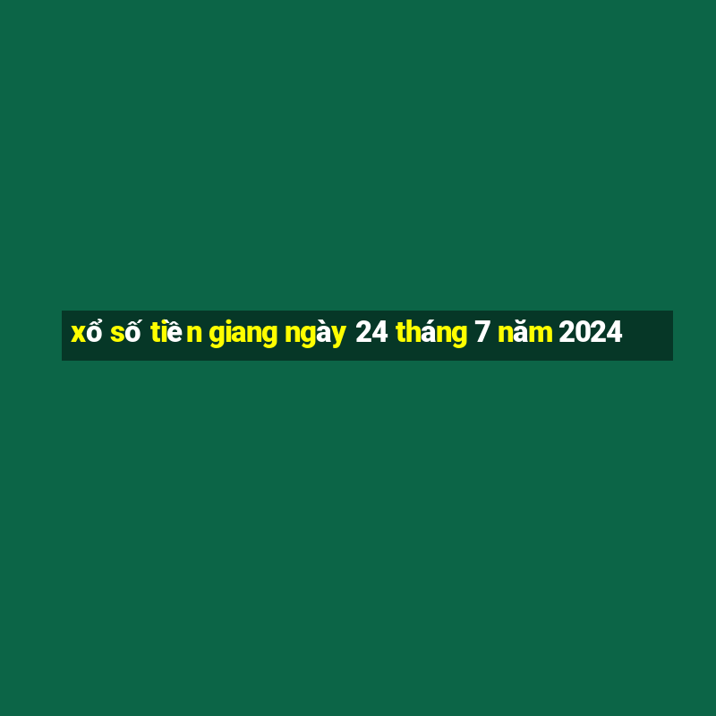 xổ số tiền giang ngày 24 tháng 7 năm 2024