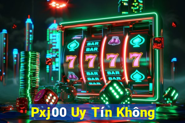 Pxj00 Uy Tín Không