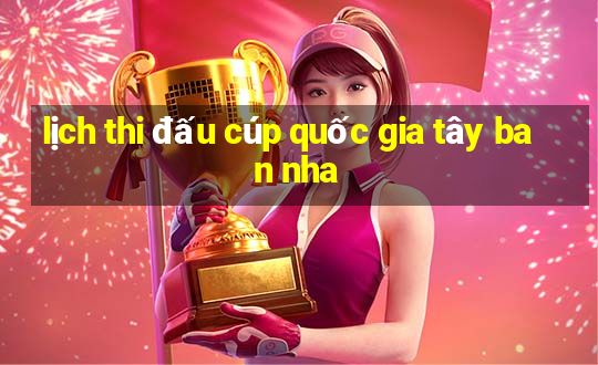 lịch thi đấu cúp quốc gia tây ban nha