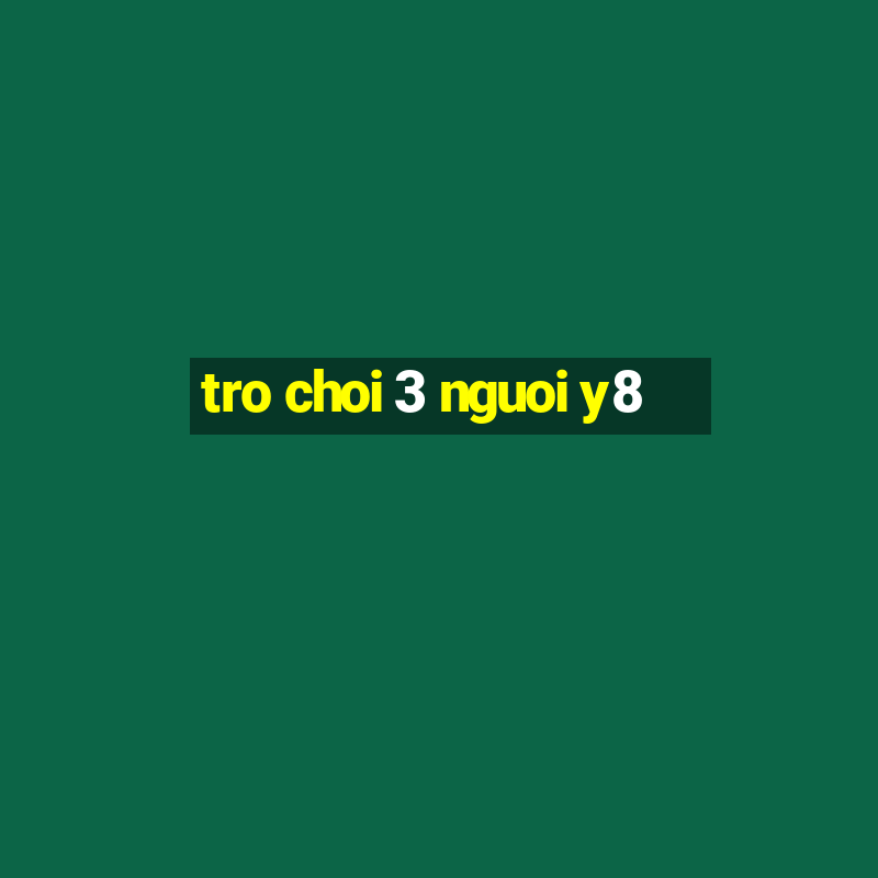 tro choi 3 nguoi y8