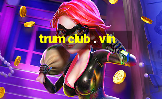 trum club . vin