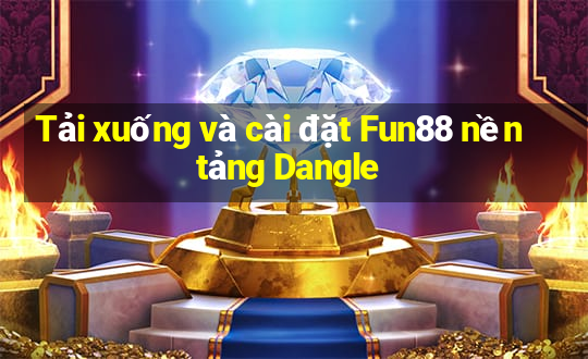 Tải xuống và cài đặt Fun88 nền tảng Dangle