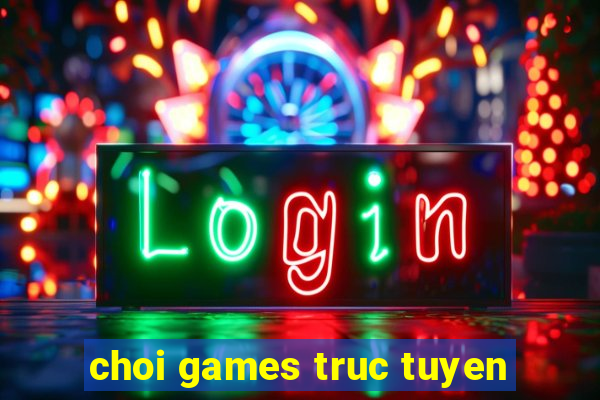 choi games truc tuyen