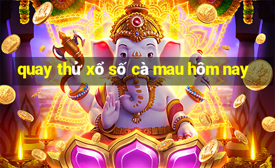 quay thử xổ số cà mau hôm nay