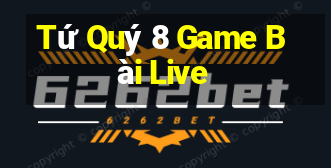 Tứ Quý 8 Game Bài Live