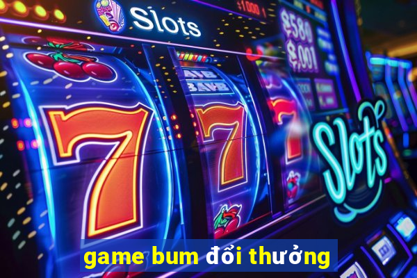 game bum đổi thưởng