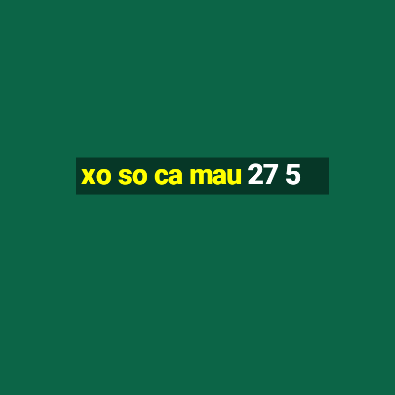 xo so ca mau 27 5