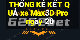 THỐNG KÊ KẾT QUẢ xs Max3D Pro ngày 20