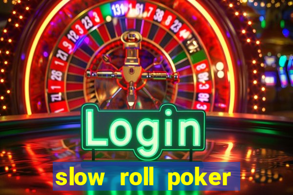 slow roll poker là gì