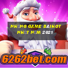 Những Game bàihot nhất năm 2021