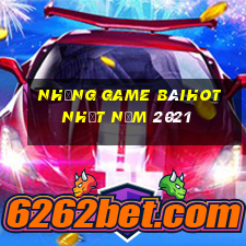 Những Game bàihot nhất năm 2021