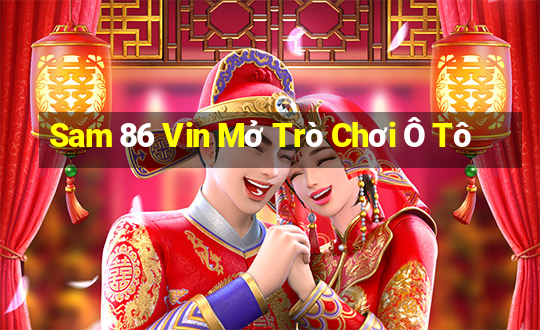 Sam 86 Vin Mở Trò Chơi Ô Tô