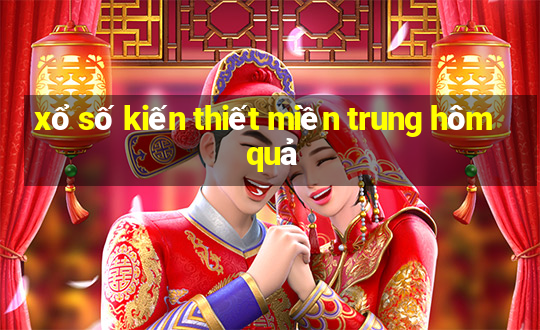 xo so kien thiet mien trung hom qua