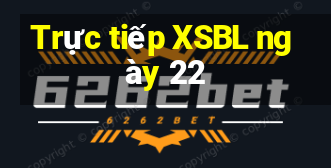 Trực tiếp XSBL ngày 22