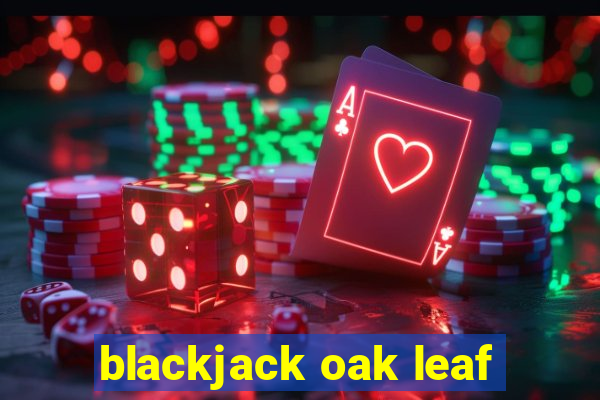 blackjack oak leaf