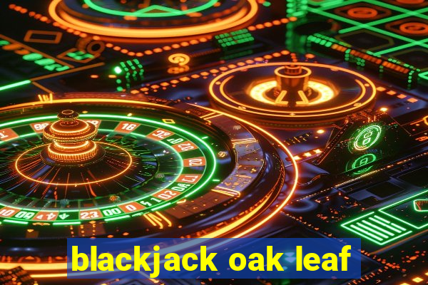 blackjack oak leaf