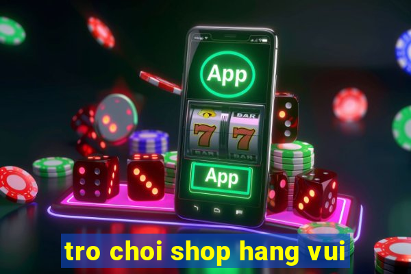 tro choi shop hang vui