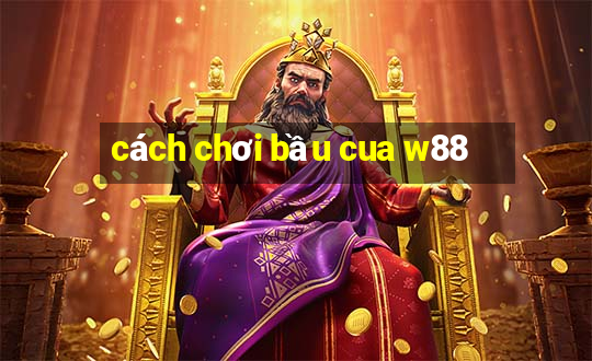 cách chơi bầu cua w88