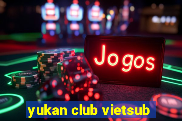 yukan club vietsub