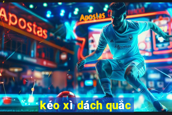 kéo xì dách quắc