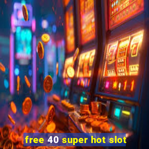 free 40 super hot slot